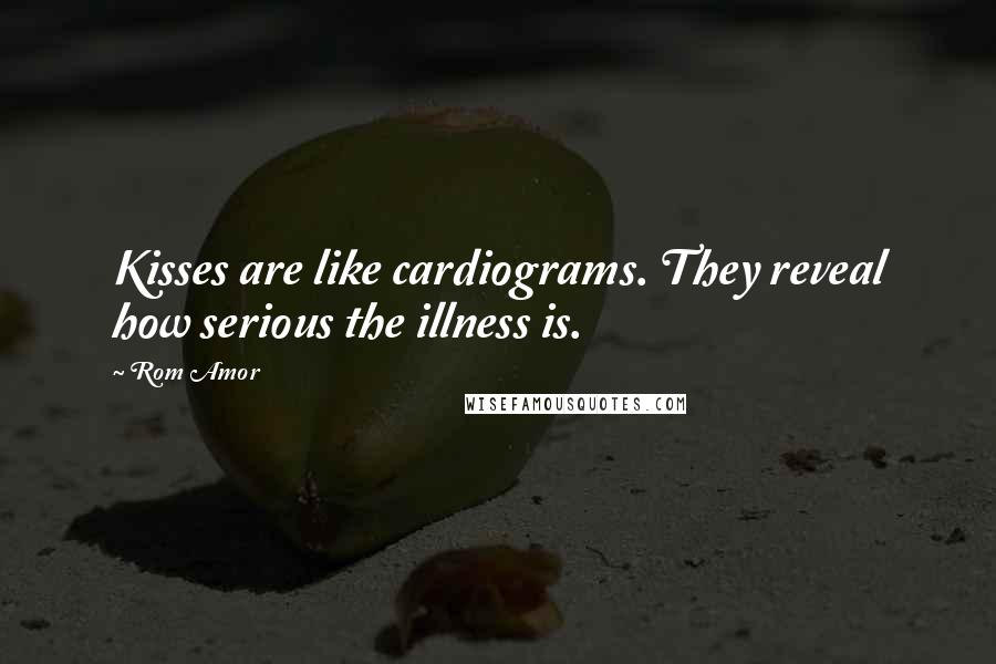 Rom Amor Quotes: Kisses are like cardiograms. They reveal how serious the illness is.