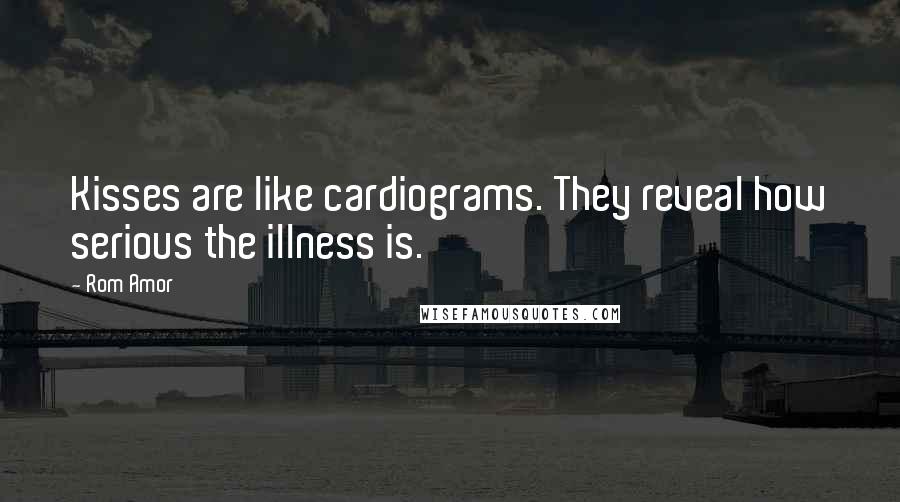Rom Amor Quotes: Kisses are like cardiograms. They reveal how serious the illness is.