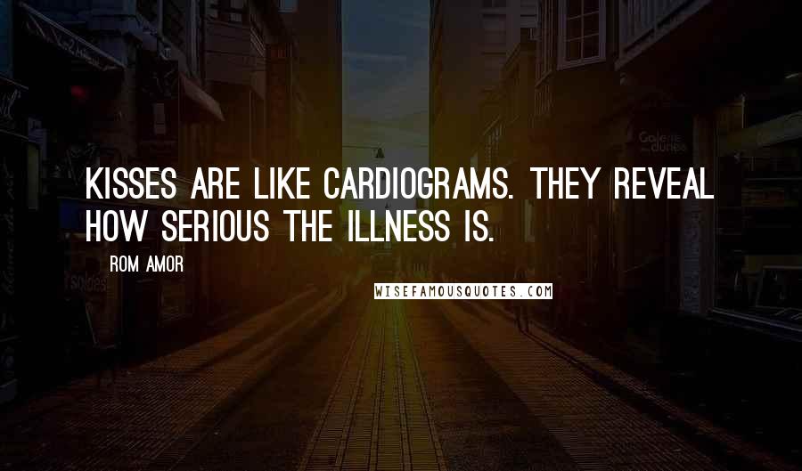 Rom Amor Quotes: Kisses are like cardiograms. They reveal how serious the illness is.