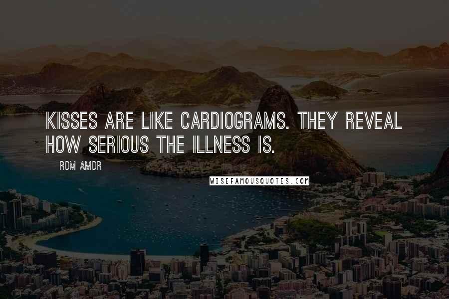 Rom Amor Quotes: Kisses are like cardiograms. They reveal how serious the illness is.