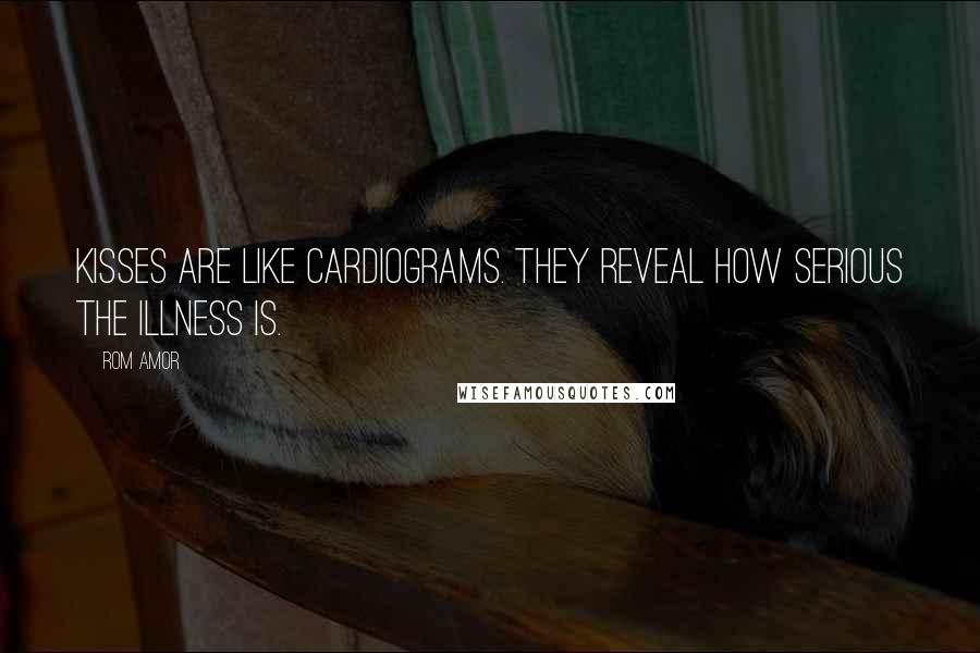 Rom Amor Quotes: Kisses are like cardiograms. They reveal how serious the illness is.