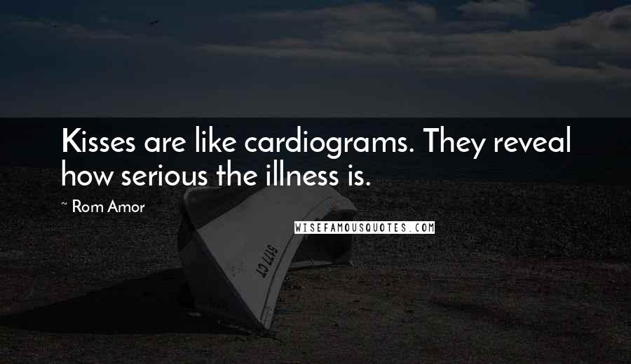 Rom Amor Quotes: Kisses are like cardiograms. They reveal how serious the illness is.
