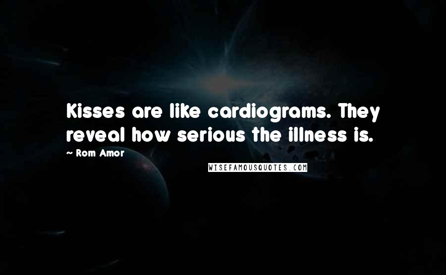 Rom Amor Quotes: Kisses are like cardiograms. They reveal how serious the illness is.