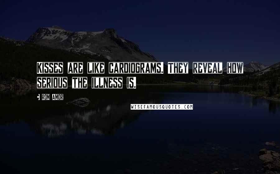 Rom Amor Quotes: Kisses are like cardiograms. They reveal how serious the illness is.