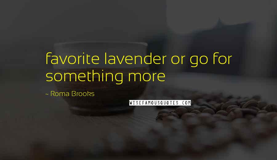 Roma Brooks Quotes: favorite lavender or go for something more
