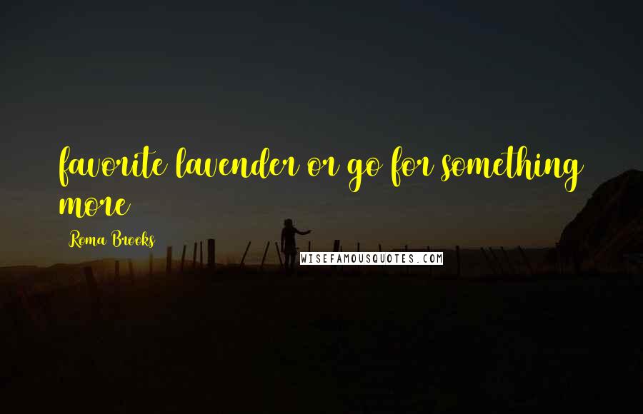 Roma Brooks Quotes: favorite lavender or go for something more