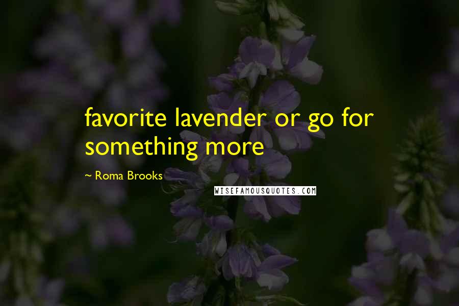 Roma Brooks Quotes: favorite lavender or go for something more