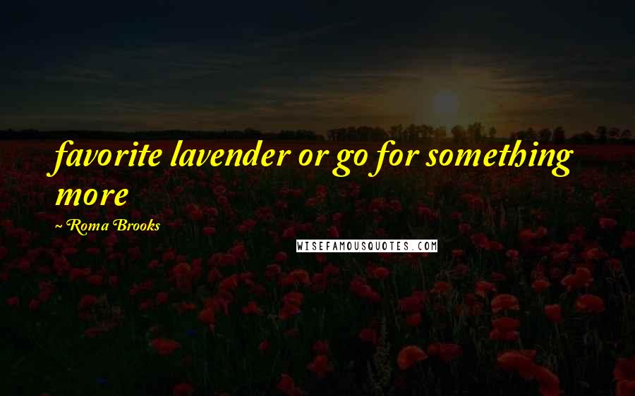 Roma Brooks Quotes: favorite lavender or go for something more