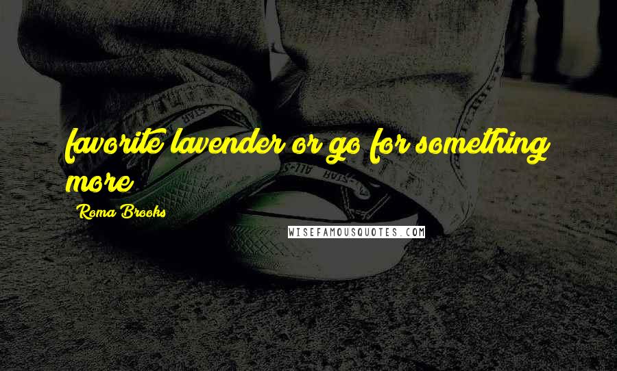 Roma Brooks Quotes: favorite lavender or go for something more