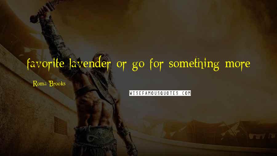 Roma Brooks Quotes: favorite lavender or go for something more