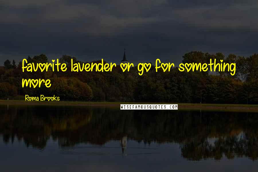 Roma Brooks Quotes: favorite lavender or go for something more