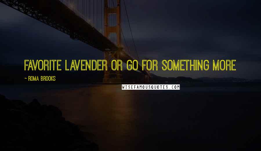 Roma Brooks Quotes: favorite lavender or go for something more
