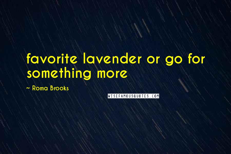 Roma Brooks Quotes: favorite lavender or go for something more