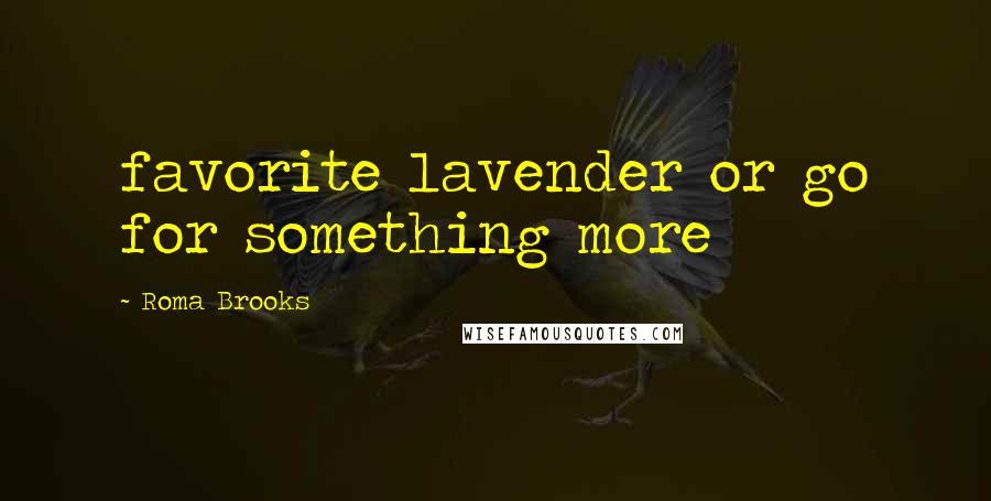Roma Brooks Quotes: favorite lavender or go for something more