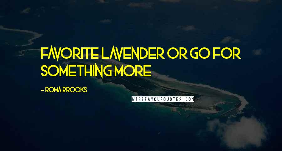 Roma Brooks Quotes: favorite lavender or go for something more