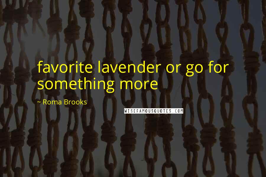 Roma Brooks Quotes: favorite lavender or go for something more