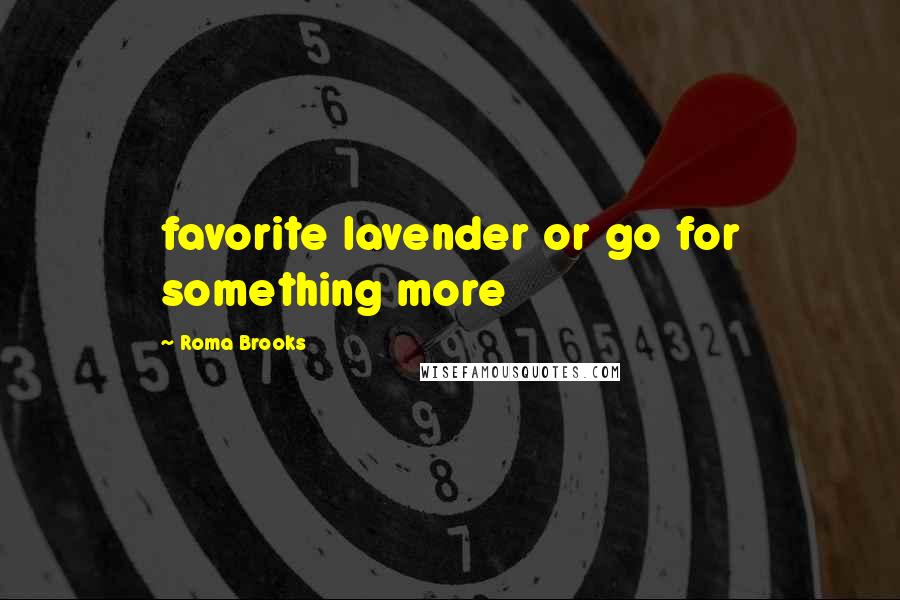 Roma Brooks Quotes: favorite lavender or go for something more