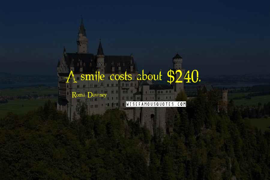 Roma Downey Quotes: A smile costs about $240.