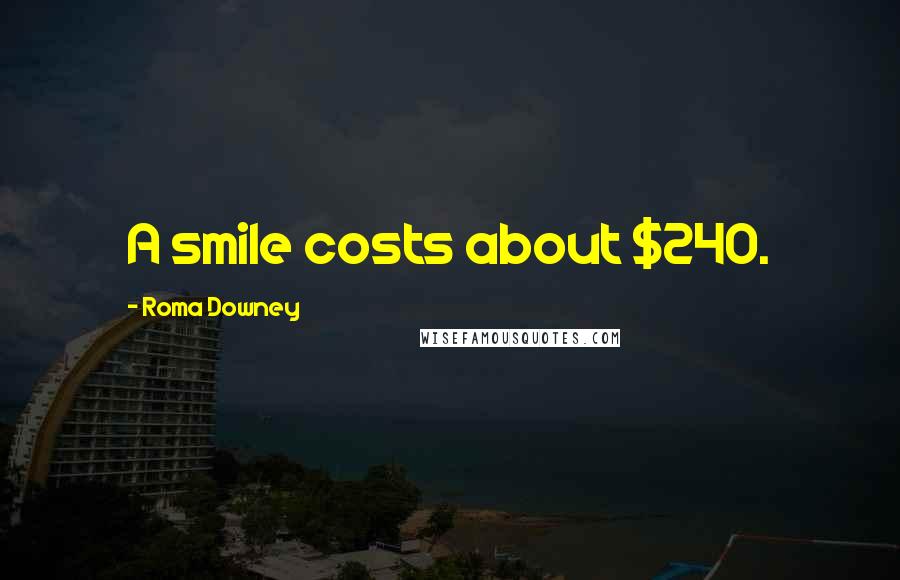 Roma Downey Quotes: A smile costs about $240.