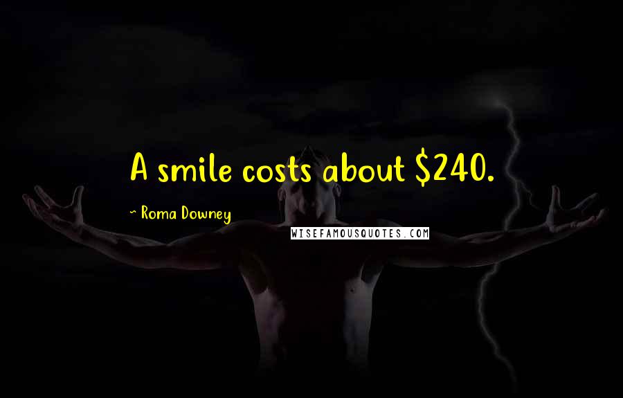 Roma Downey Quotes: A smile costs about $240.