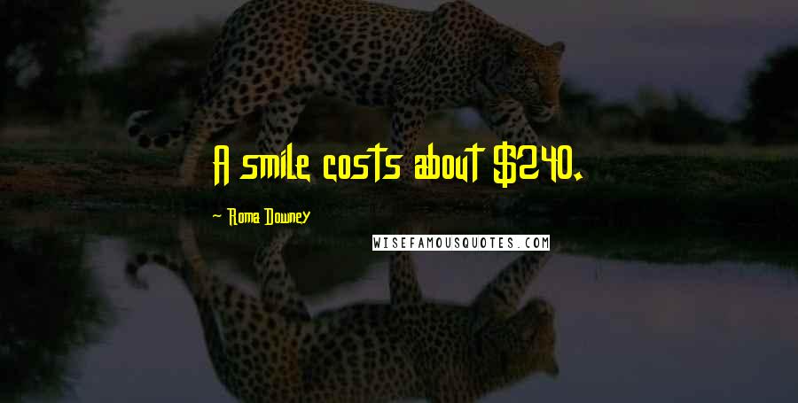 Roma Downey Quotes: A smile costs about $240.