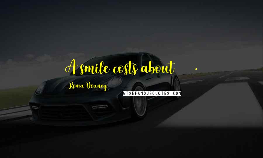 Roma Downey Quotes: A smile costs about $240.