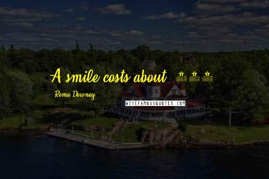 Roma Downey Quotes: A smile costs about $240.