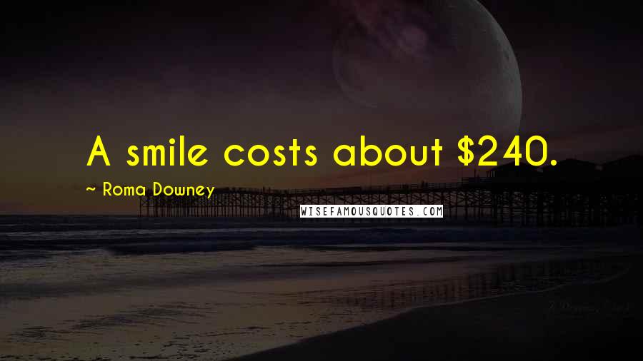 Roma Downey Quotes: A smile costs about $240.