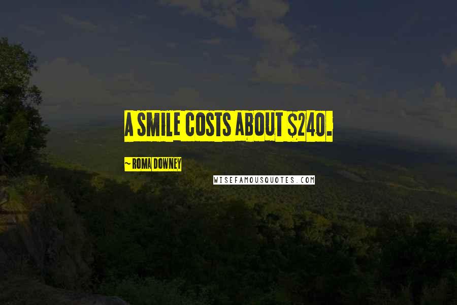 Roma Downey Quotes: A smile costs about $240.