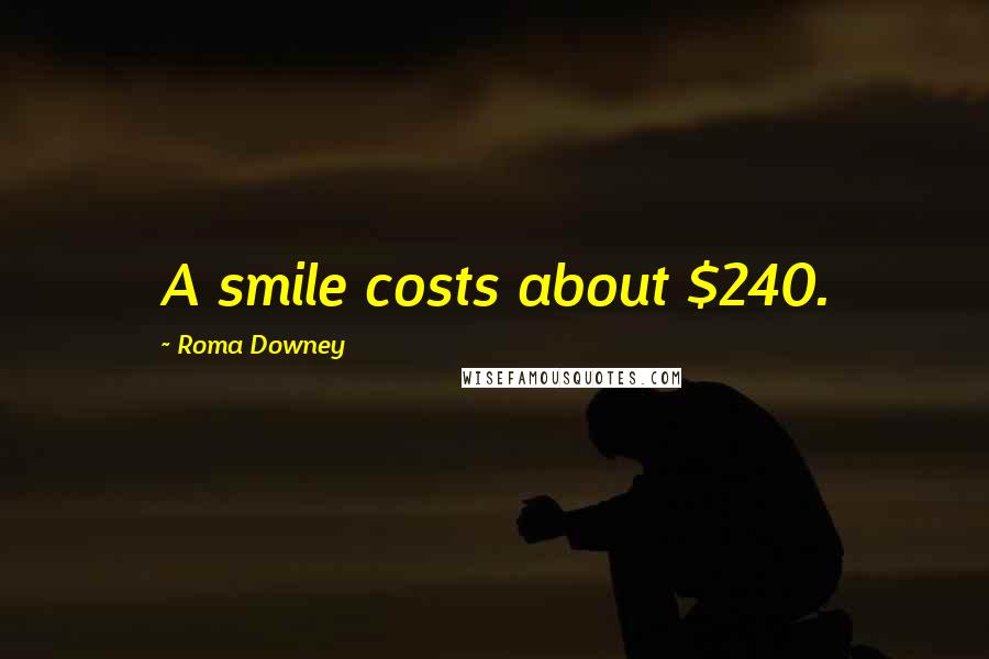 Roma Downey Quotes: A smile costs about $240.