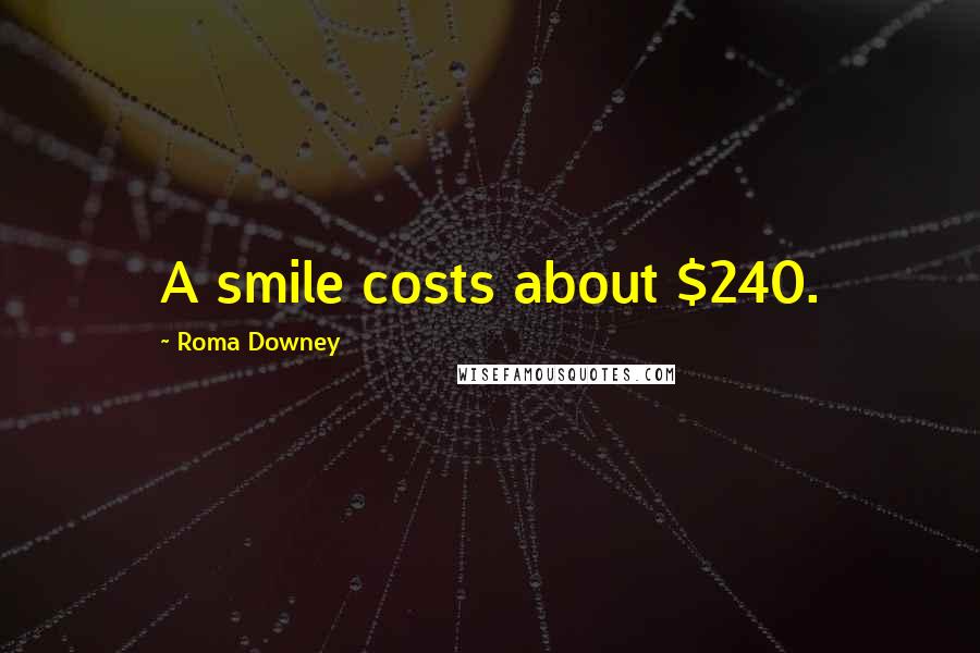 Roma Downey Quotes: A smile costs about $240.