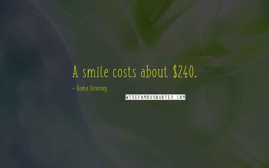 Roma Downey Quotes: A smile costs about $240.