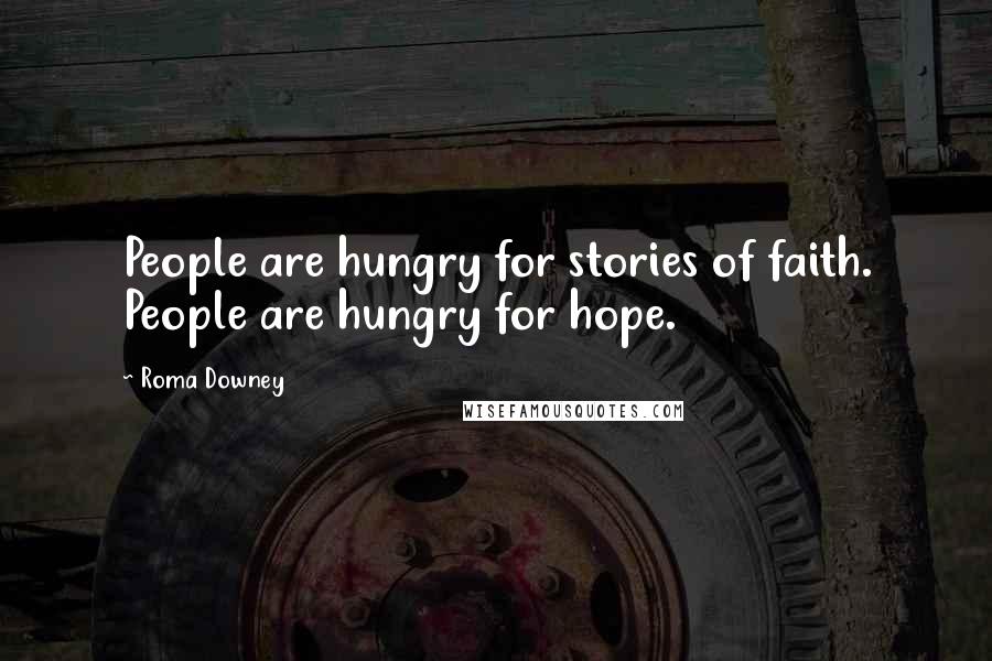 Roma Downey Quotes: People are hungry for stories of faith. People are hungry for hope.