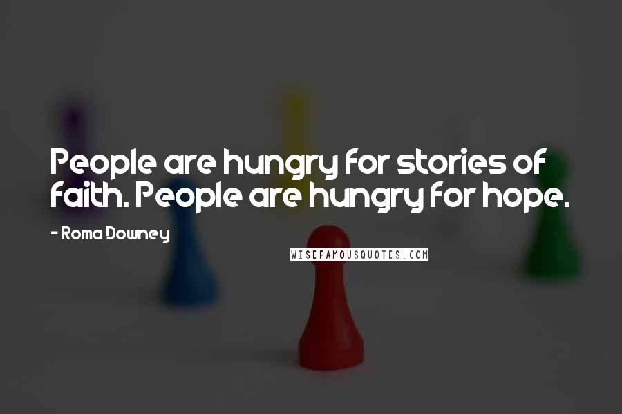 Roma Downey Quotes: People are hungry for stories of faith. People are hungry for hope.