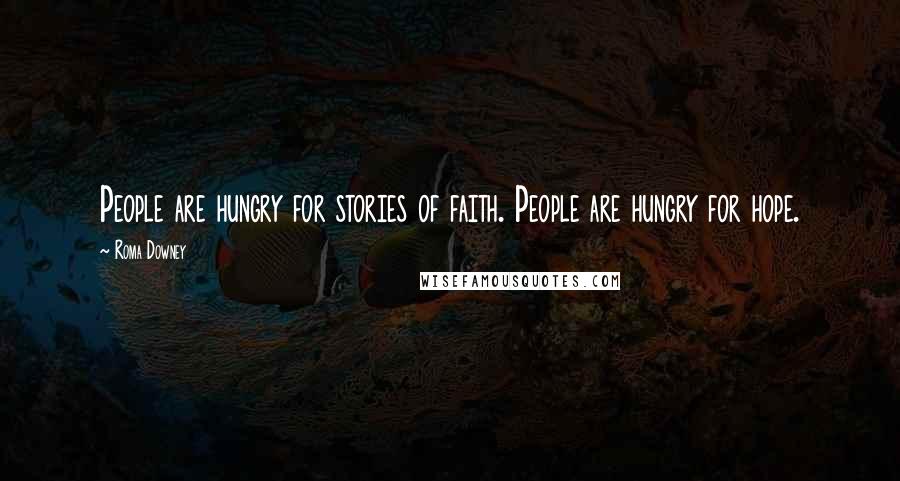 Roma Downey Quotes: People are hungry for stories of faith. People are hungry for hope.