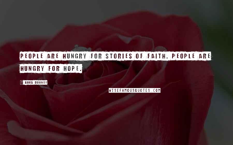 Roma Downey Quotes: People are hungry for stories of faith. People are hungry for hope.