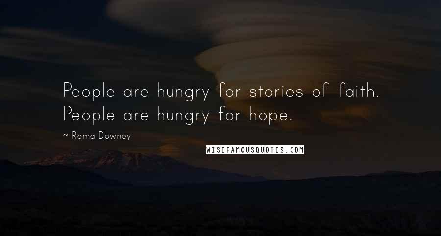 Roma Downey Quotes: People are hungry for stories of faith. People are hungry for hope.