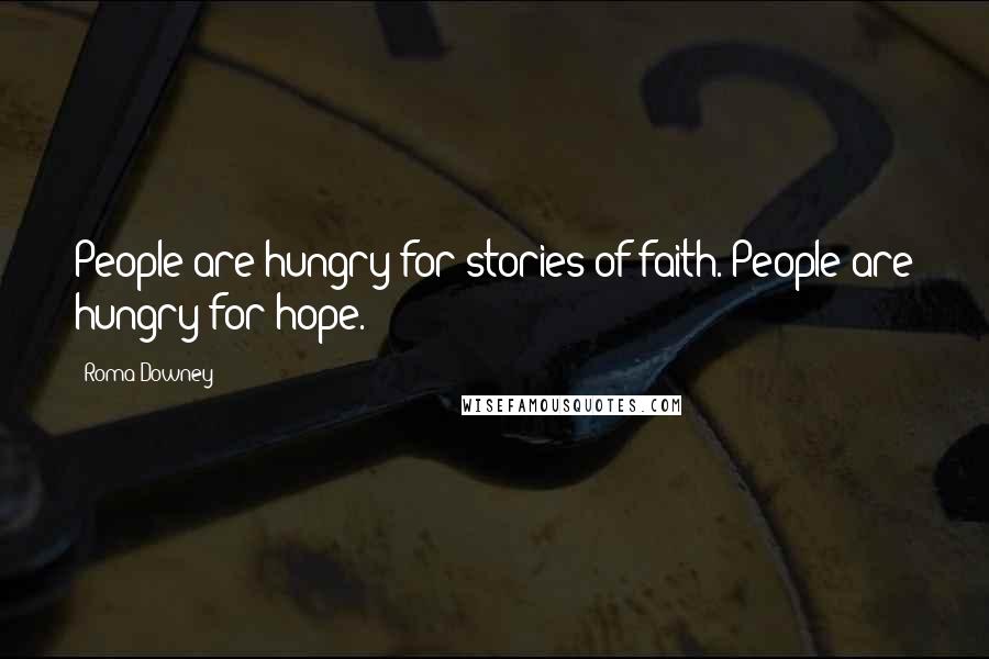 Roma Downey Quotes: People are hungry for stories of faith. People are hungry for hope.