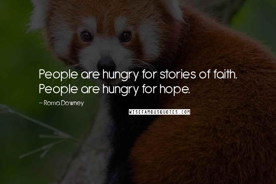 Roma Downey Quotes: People are hungry for stories of faith. People are hungry for hope.