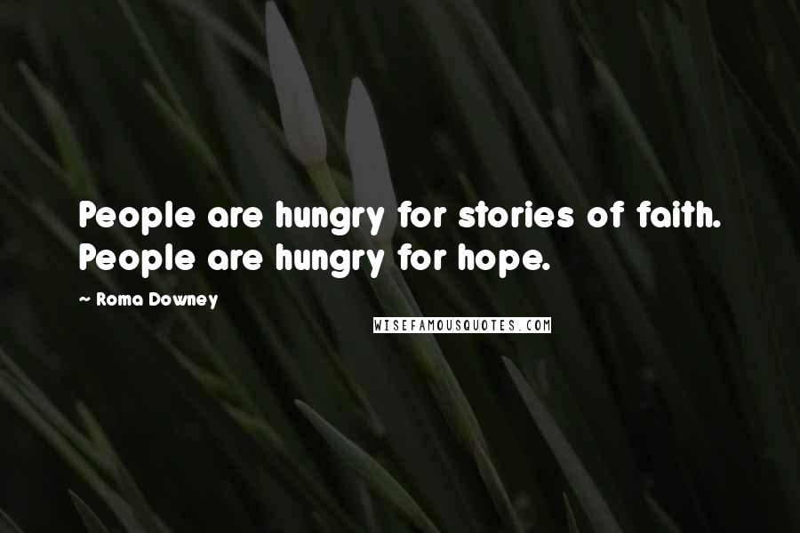 Roma Downey Quotes: People are hungry for stories of faith. People are hungry for hope.