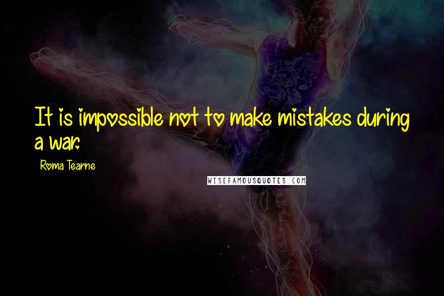 Roma Tearne Quotes: It is impossible not to make mistakes during a war.