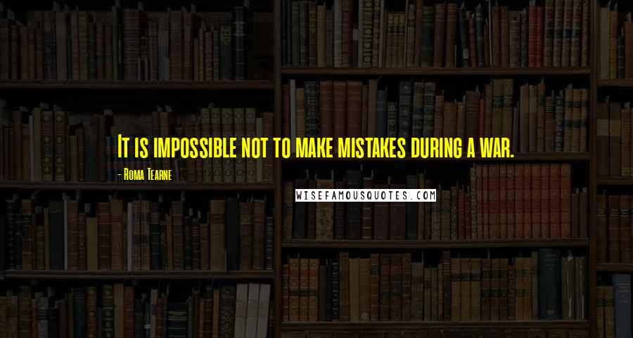 Roma Tearne Quotes: It is impossible not to make mistakes during a war.