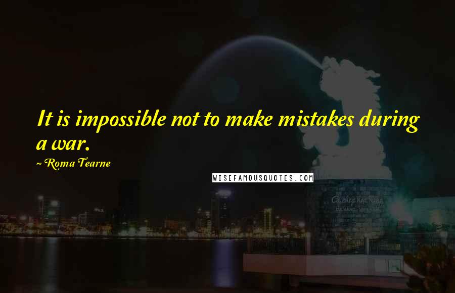 Roma Tearne Quotes: It is impossible not to make mistakes during a war.