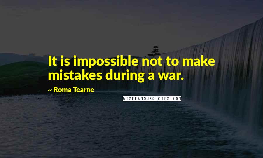 Roma Tearne Quotes: It is impossible not to make mistakes during a war.