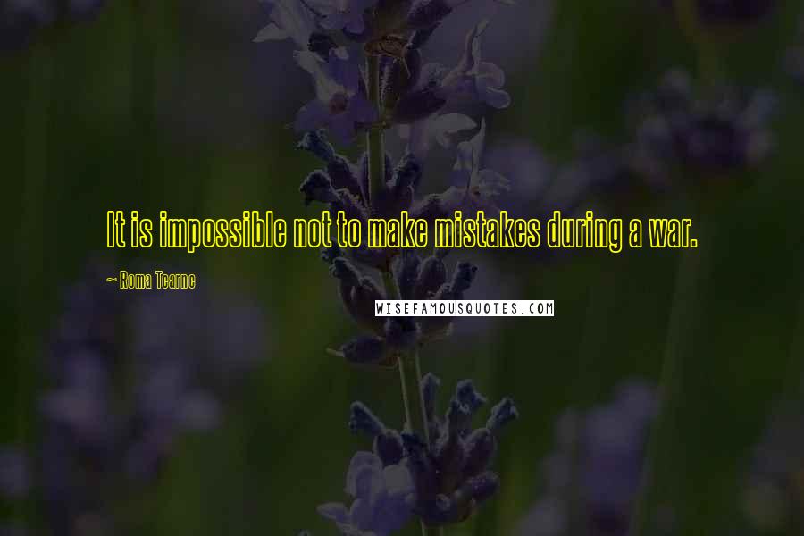 Roma Tearne Quotes: It is impossible not to make mistakes during a war.