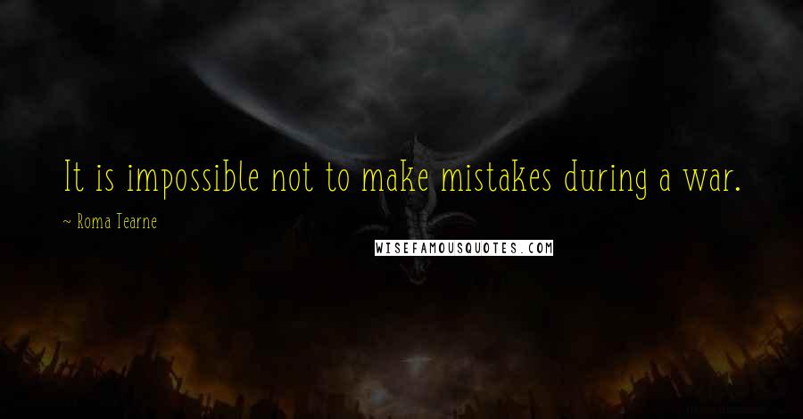 Roma Tearne Quotes: It is impossible not to make mistakes during a war.