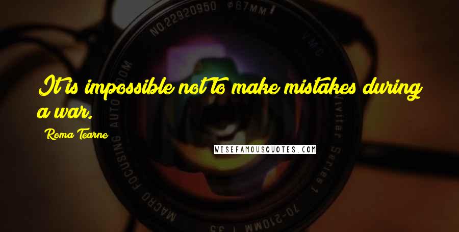 Roma Tearne Quotes: It is impossible not to make mistakes during a war.