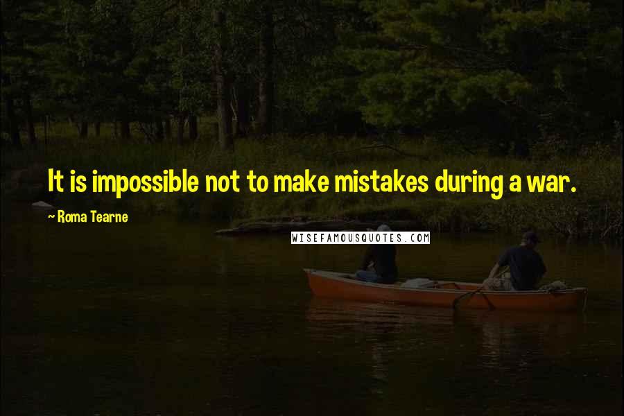 Roma Tearne Quotes: It is impossible not to make mistakes during a war.