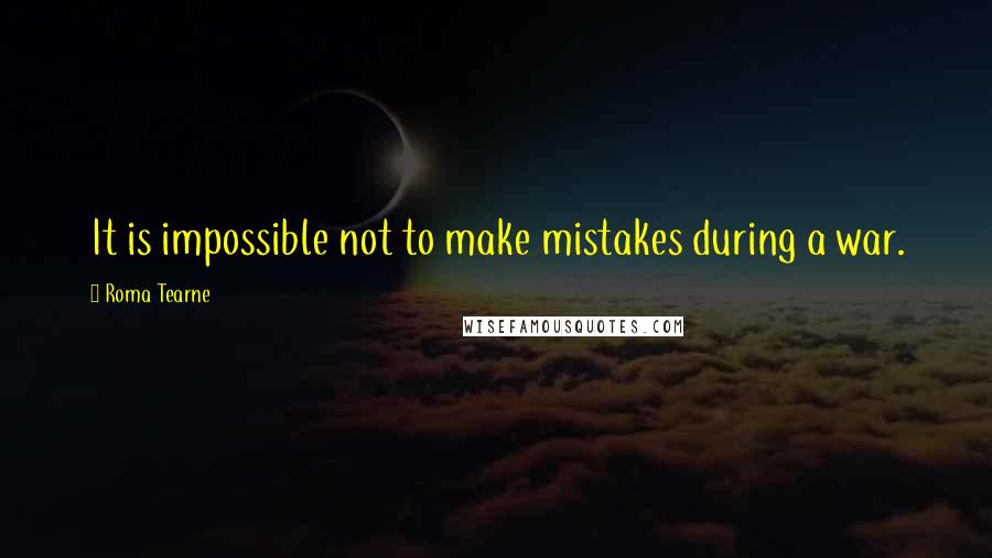 Roma Tearne Quotes: It is impossible not to make mistakes during a war.