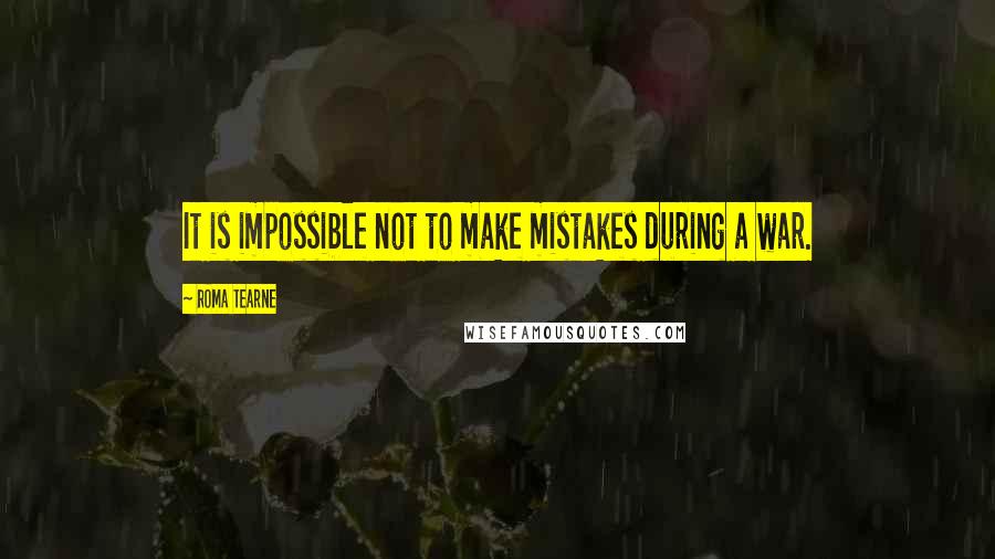 Roma Tearne Quotes: It is impossible not to make mistakes during a war.